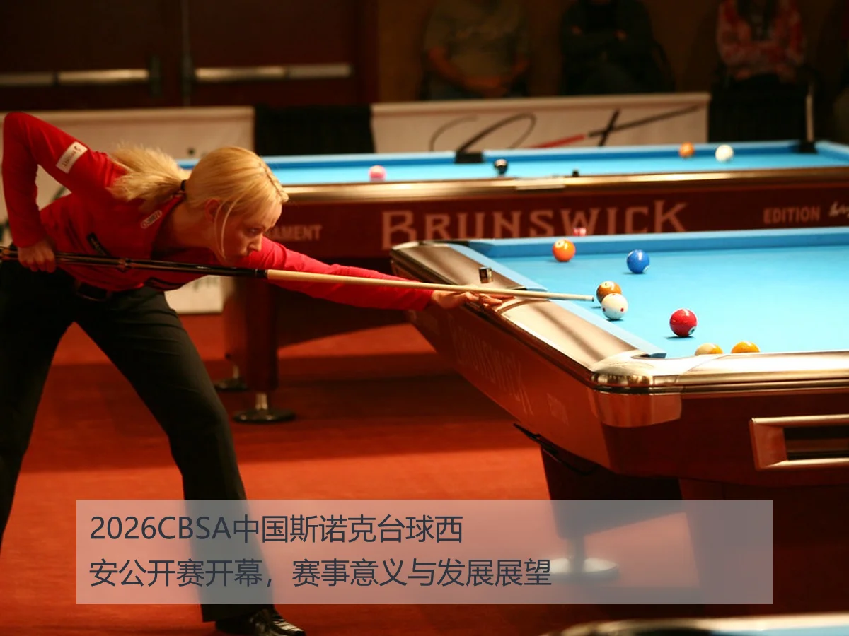 2026CBSA中国斯诺克台球西安公开赛开幕,赛事意义与发展展望